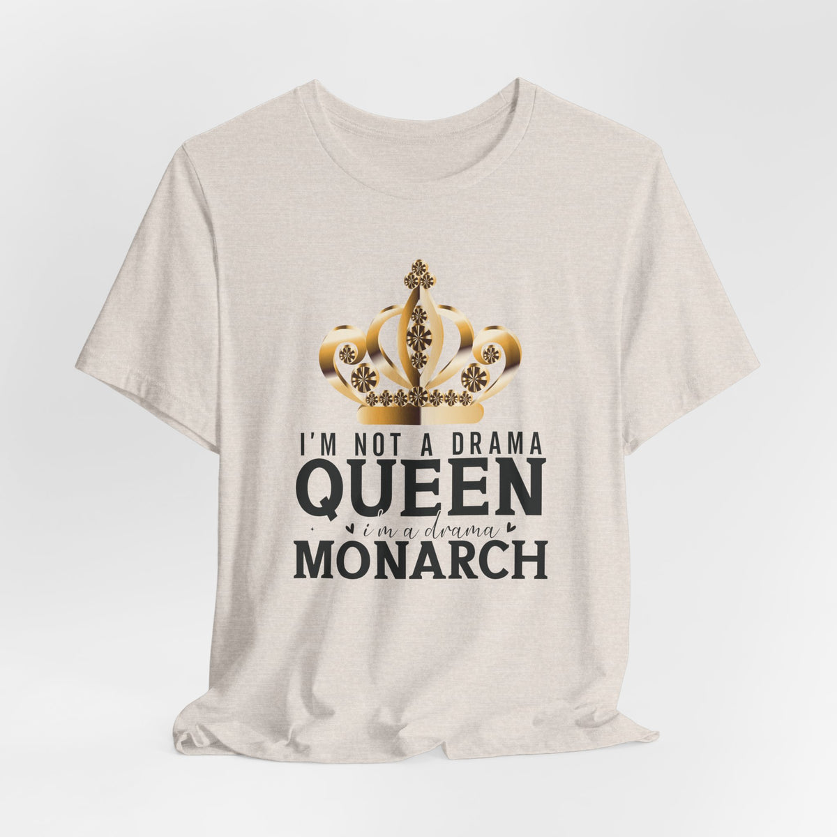 Im Not a Drama Queen, I'm a Drama Monarch T-Shirt  Funny Crown Tee for Drama Lovers  Womens Empowerment Graphic Tee Theater Enthusiast Shirt