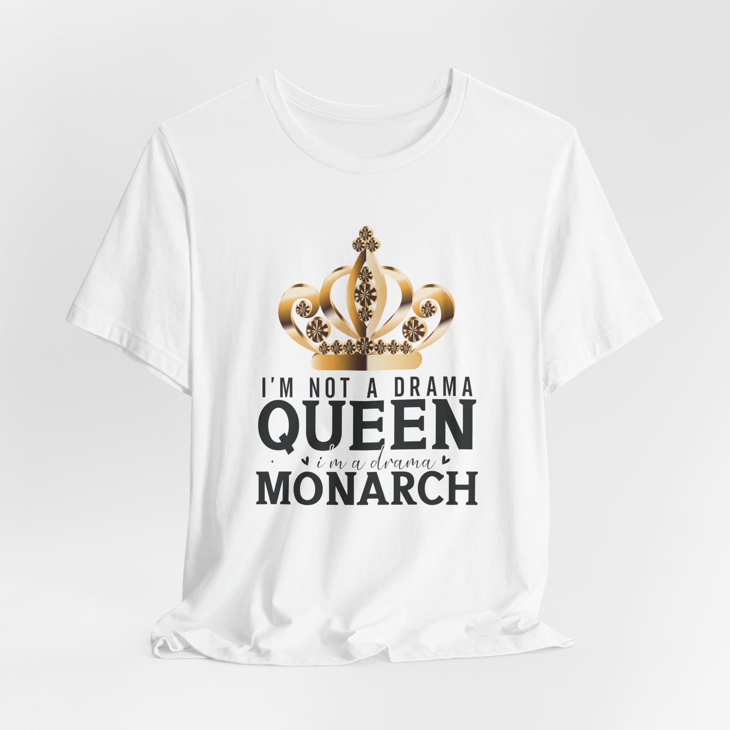 Im Not a Drama Queen, I'm a Drama Monarch T-Shirt  Funny Crown Tee for Drama Lovers  Womens Empowerment Graphic Tee Theater Enthusiast Shirt